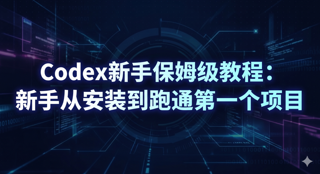 Codex新手保姆级教程：新手从安装到跑通第一个项目！